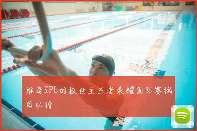 谁是KPL的救世主王者荣耀国际赛拭目以待