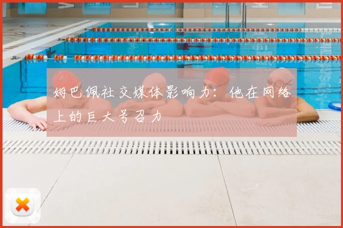 姆巴佩社交媒体影响力:他在网络上的巨大号召力