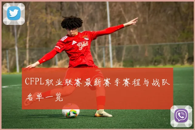 CFPL职业联赛最新赛季赛程与战队名单一览