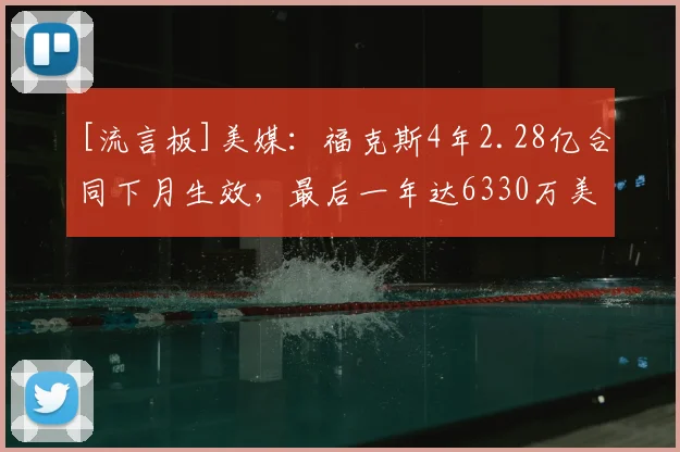 [流言板]美媒：福克斯4年2.28亿合同下月生效，最后一年达6330万美元