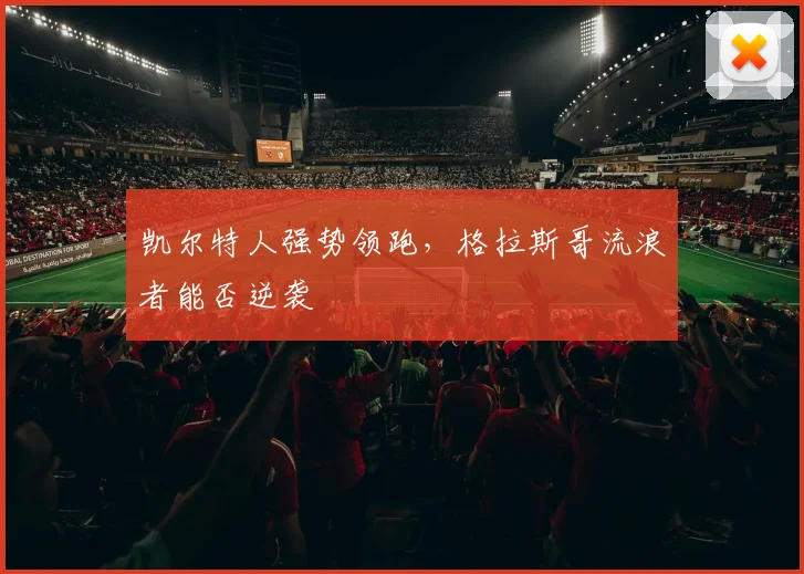 凯尔特人强势领跑,格拉斯哥流浪者能否逆袭