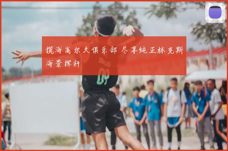 揽海高尔夫俱乐部 尽享纯正林克斯海景挥杆
