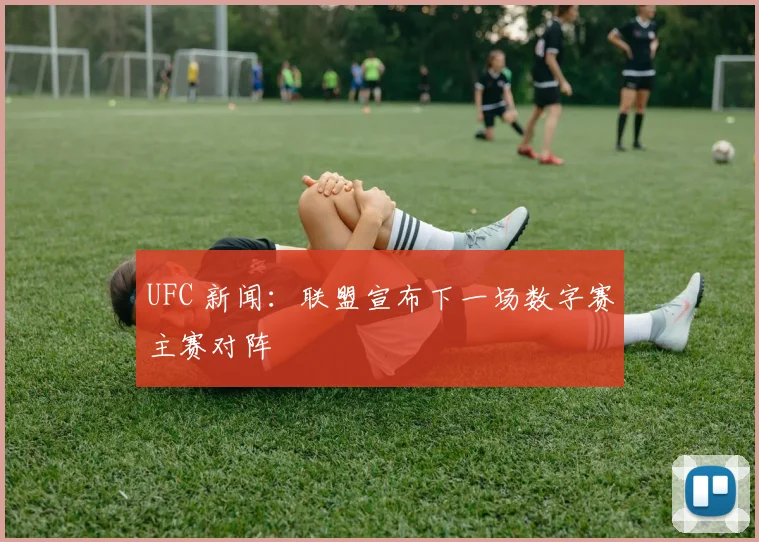 UFC 新闻:联盟宣布下一场数字赛主赛对阵