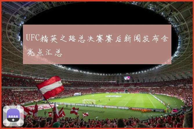 UFC精英之路总决赛赛后新闻发布会亮点汇总