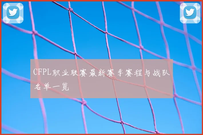 CFPL职业联赛最新赛季赛程与战队名单一览
